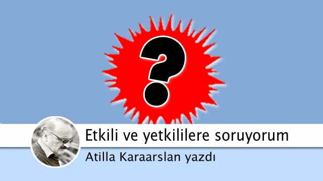 Etkili ve Yetkililere Soruyorum