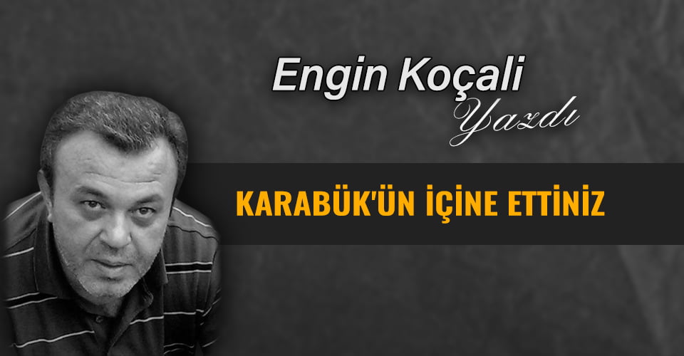 KARABÜK’ÜN İÇİNE ETTİNİZ