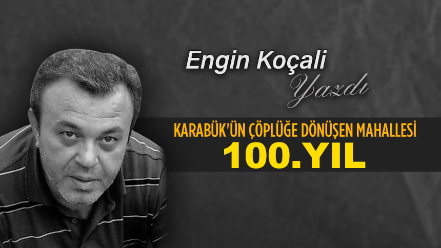 KARABÜK ‘ÜN ÇÖPLÜĞE DÖNÜŞEN MAHALLESİ: 100.YIL