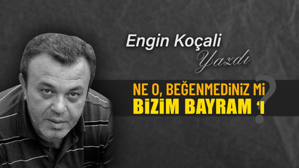 NE O, BEĞENMEDİNİZ Mİ BİZİM BAYRAM ‘I