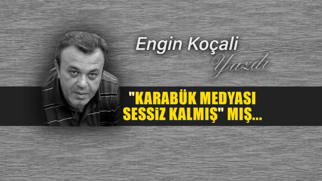 “KARABÜK MEDYASI SESSİZ KALMIŞ” MIŞ