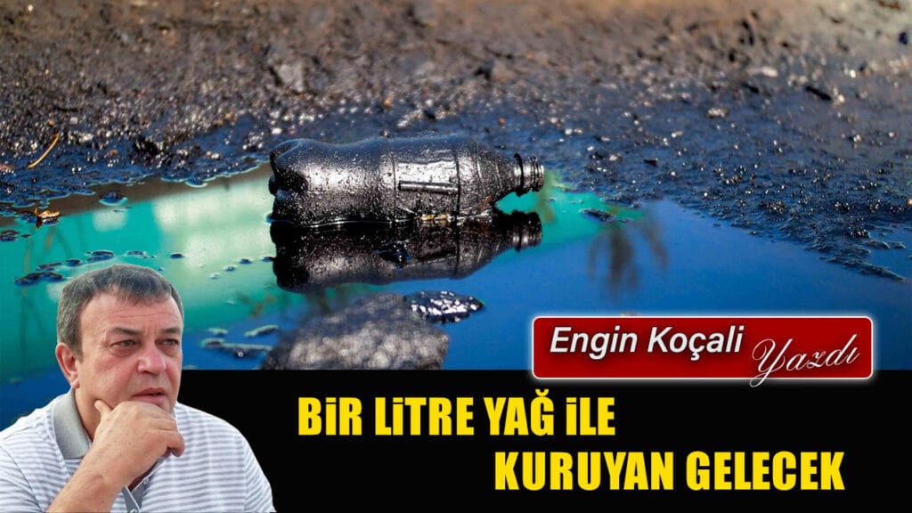 BİR LİTRE YAĞ İLE KURUYAN GELECEK